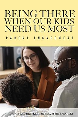Book cover for Being There When Our Kids Need Us Most: Parent Engagement by Dr. Alfred Brinkley and Mrs. Jessie Brinkley - Education, Parenting & Community Guides